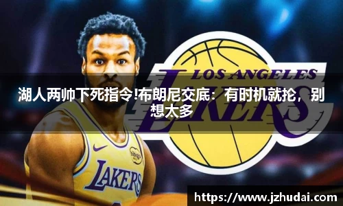 湖人两帅下死指令!布朗尼交底：有时机就抡，别想太多